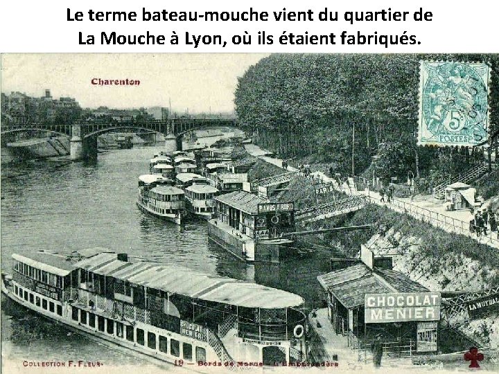 Le terme bateau-mouche vient du quartier de La Mouche à Lyon, où ils étaient