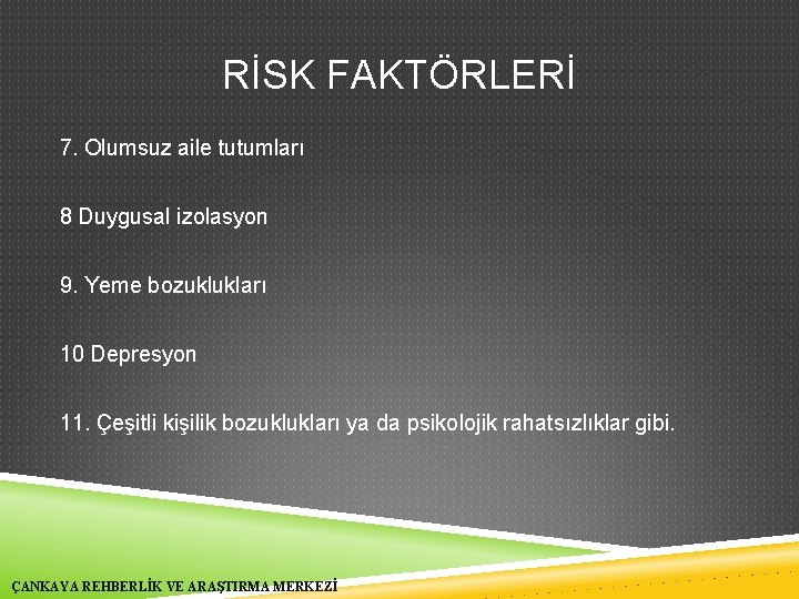 RİSK FAKTÖRLERİ 7. Olumsuz aile tutumları 8 Duygusal izolasyon 9. Yeme bozuklukları 10 Depresyon