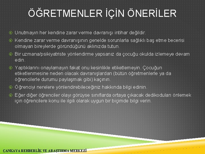 ÖĞRETMENLER İÇİN ÖNERİLER Unutmayın her kendine zarar verme davranışı intihar değildir. Kendine zarar verme