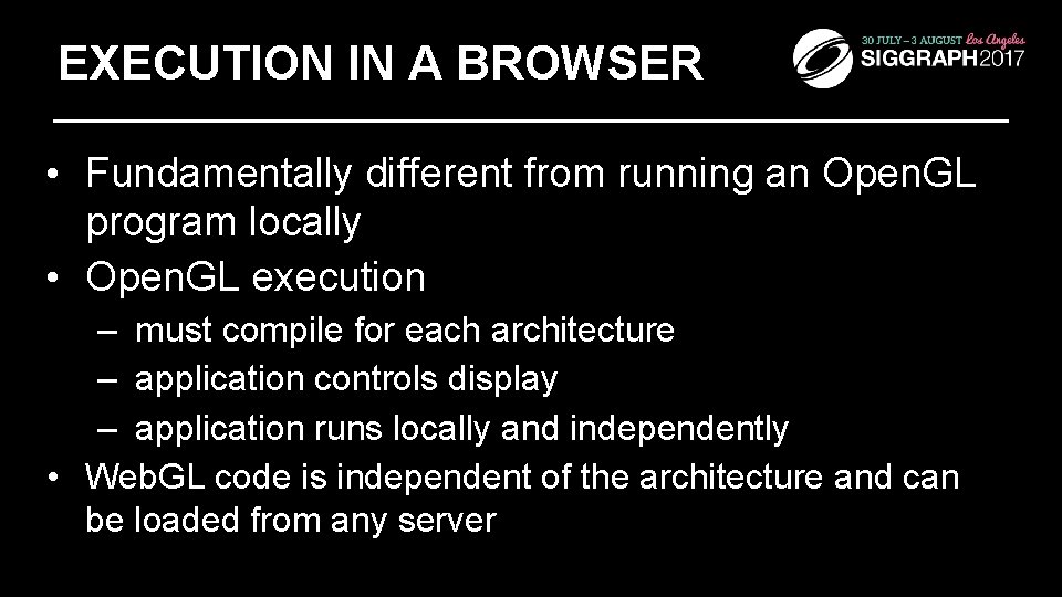 EXECUTION IN A BROWSER • Fundamentally different from running an Open. GL program locally