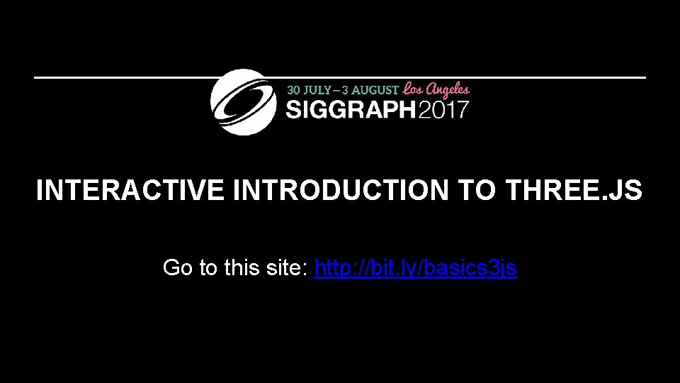 INTERACTIVE INTRODUCTION TO THREE. JS Go to this site: http: //bit. ly/basics 3 js