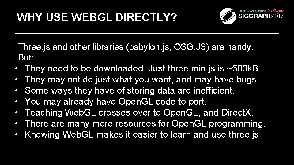 WHY USE WEBGL DIRECTLY? Three. js and other libraries (babylon. js, OSG. JS) are