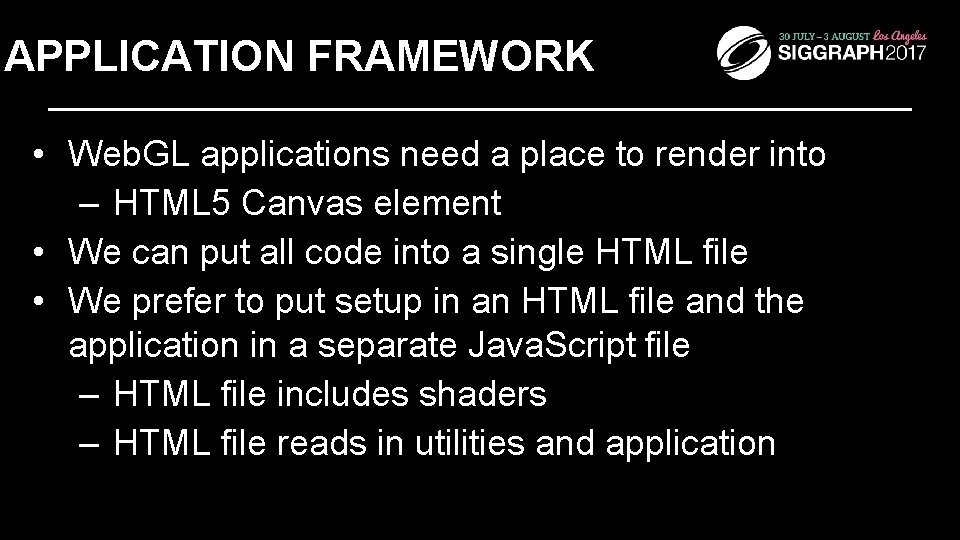 APPLICATION FRAMEWORK • Web. GL applications need a place to render into – HTML