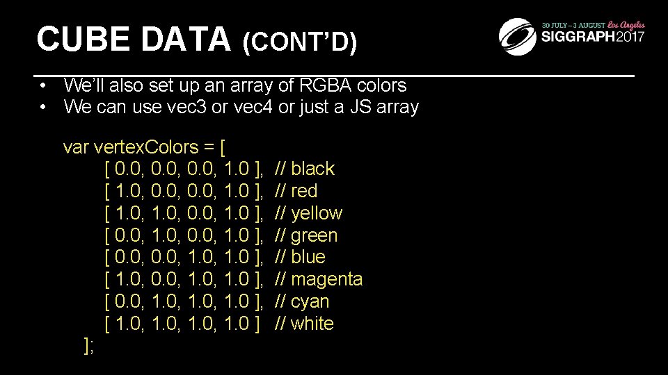 CUBE DATA (CONT’D) • We’ll also set up an array of RGBA colors •