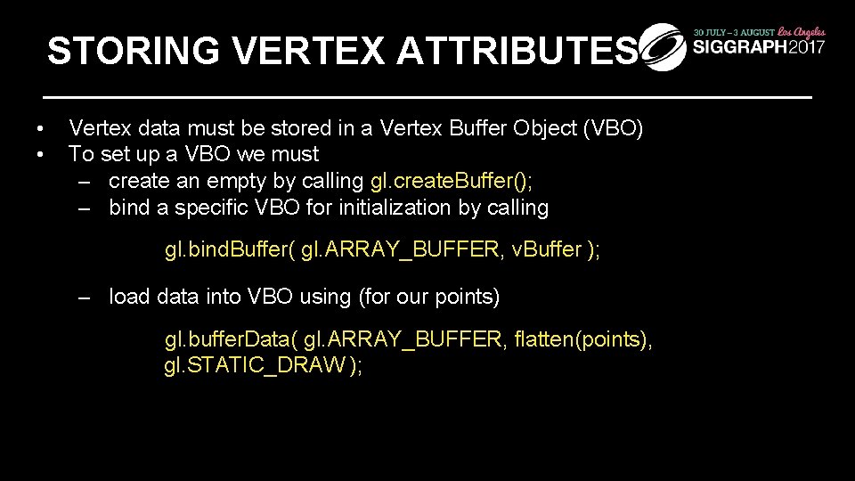 STORING VERTEX ATTRIBUTES • • Vertex data must be stored in a Vertex Buffer