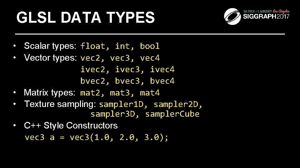GLSL DATA TYPES • Scalar types: float, int, bool • Vector types: vec 2,
