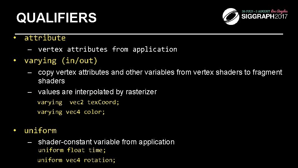 QUALIFIERS • attribute – vertex attributes from application • varying (in/out) – copy vertex