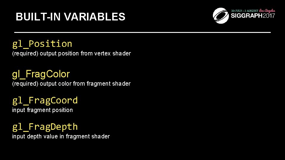 BUILT-IN VARIABLES gl_Position (required) output position from vertex shader gl_Frag. Color (required) output color