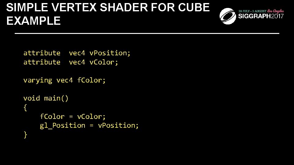 SIMPLE VERTEX SHADER FOR CUBE EXAMPLE attribute vec 4 v. Position; vec 4 v.