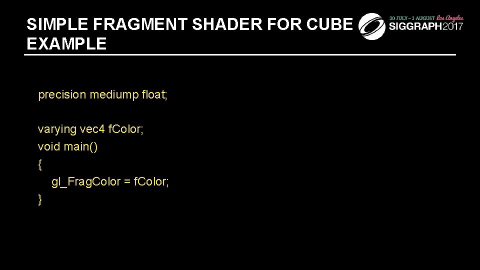 SIMPLE FRAGMENT SHADER FOR CUBE EXAMPLE precision mediump float; varying vec 4 f. Color;