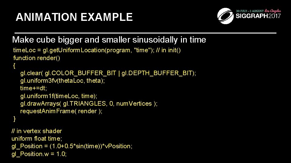 ANIMATION EXAMPLE Make cube bigger and smaller sinusoidally in time. Loc = gl. get.