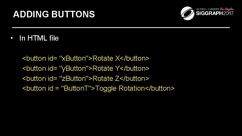 ADDING BUTTONS • In HTML file <button id= "x. Button">Rotate X</button> <button id= "y.
