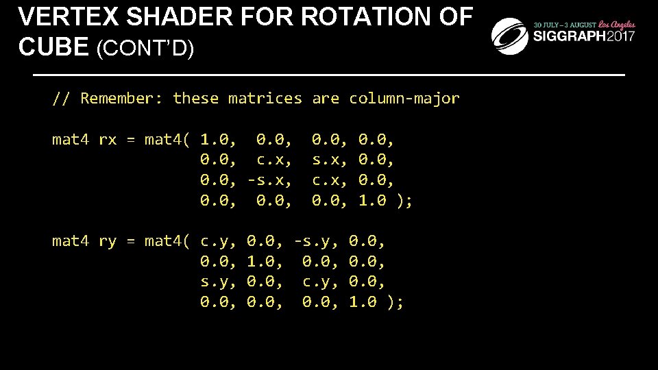 VERTEX SHADER FOR ROTATION OF CUBE (CONT’D) // Remember: these matrices are column-major mat