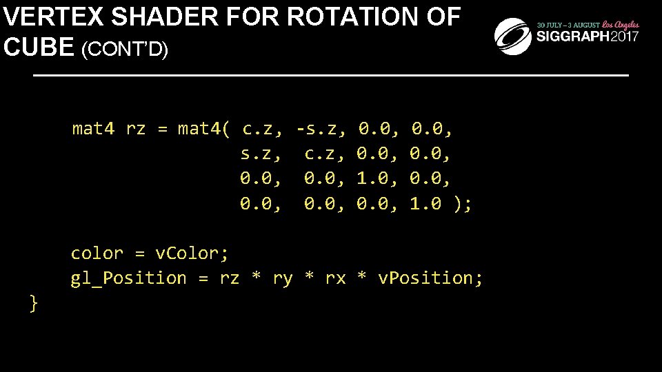 VERTEX SHADER FOR ROTATION OF CUBE (CONT’D) mat 4 rz = mat 4( c.