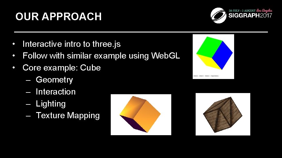OUR APPROACH • Interactive intro to three. js • Follow with similar example using