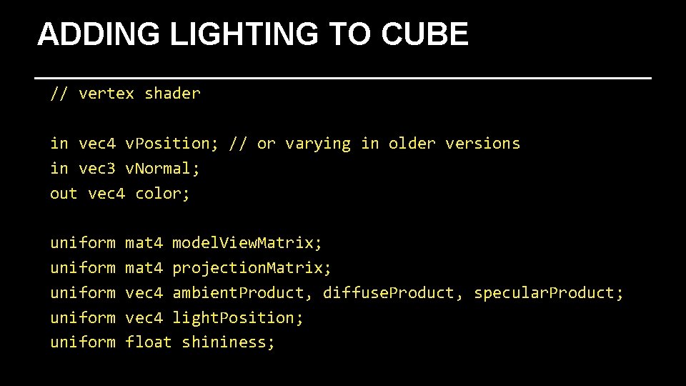 ADDING LIGHTING TO CUBE // vertex shader in vec 4 v. Position; // or