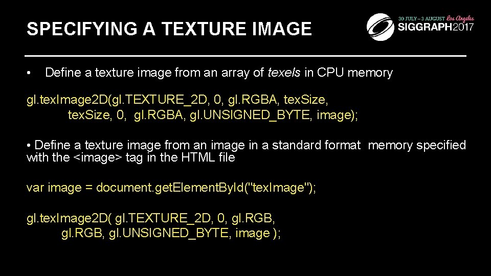 SPECIFYING A TEXTURE IMAGE • Define a texture image from an array of texels