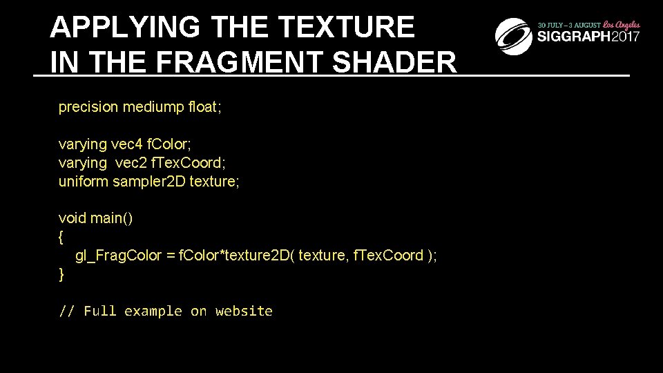 APPLYING THE TEXTURE IN THE FRAGMENT SHADER precision mediump float; varying vec 4 f.