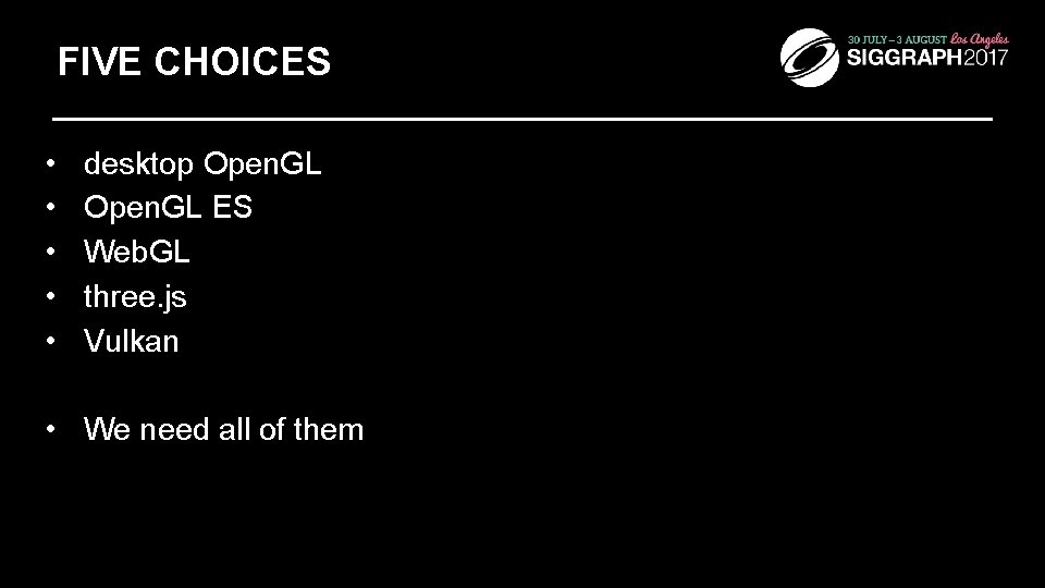 FIVE CHOICES • • • desktop Open. GL ES Web. GL three. js Vulkan