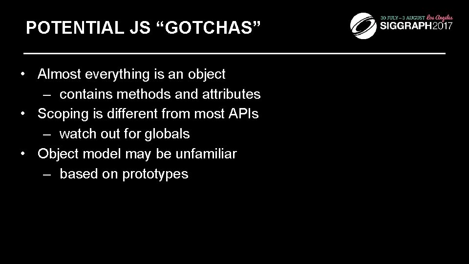 POTENTIAL JS “GOTCHAS” • Almost everything is an object – contains methods and attributes