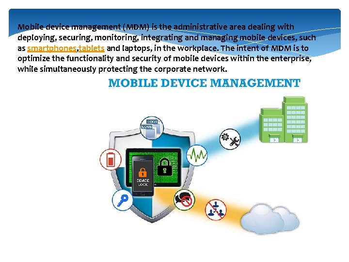 Mobile device management (MDM) is the administrative area dealing with deploying, securing, monitoring, integrating