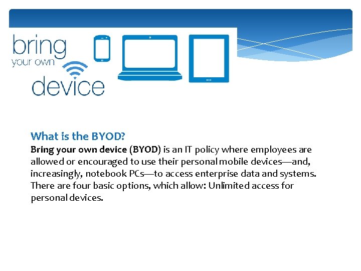 What is the BYOD? Bring your own device (BYOD) is an IT policy where