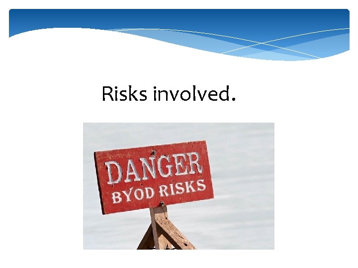 Risks involved. 