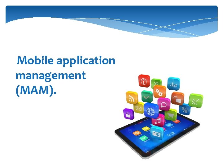Mobile application management (MAM). 