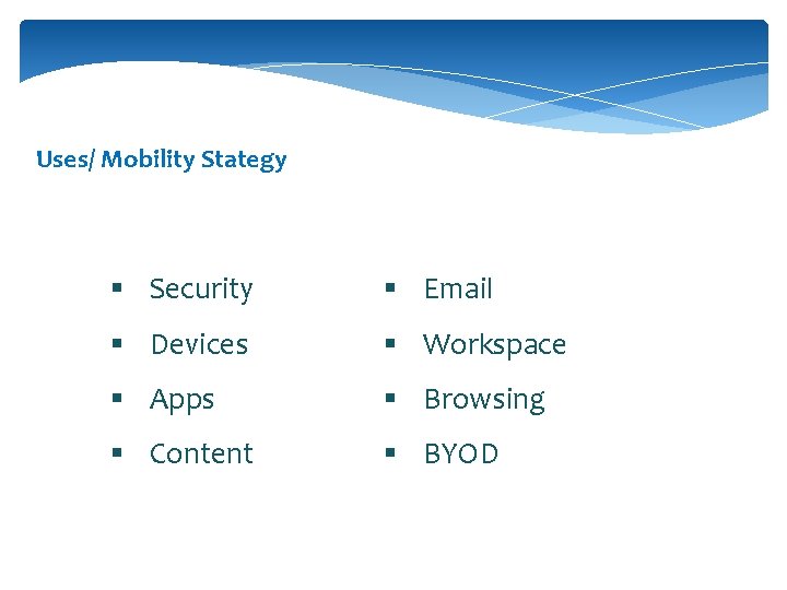 Uses/ Mobility Stategy § Security § Email § Devices § Workspace § Apps §