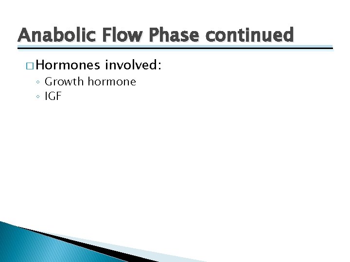 Anabolic Flow Phase continued � Hormones involved: ◦ Growth hormone ◦ IGF 