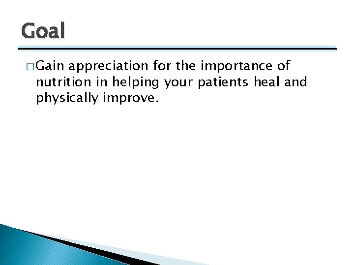 Goal � Gain appreciation for the importance of nutrition in helping your patients heal