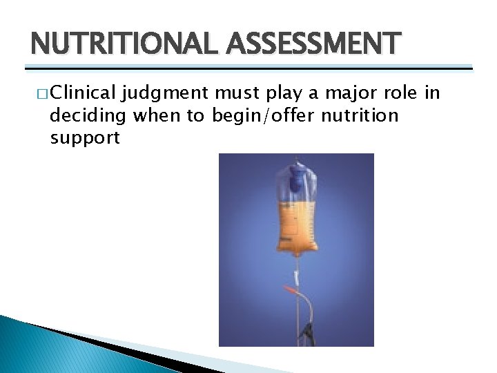 NUTRITIONAL ASSESSMENT � Clinical judgment must play a major role in deciding when to