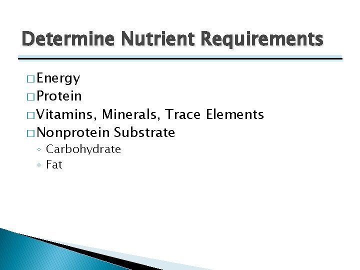 Determine Nutrient Requirements � Energy � Protein � Vitamins, Minerals, Trace Elements � Nonprotein