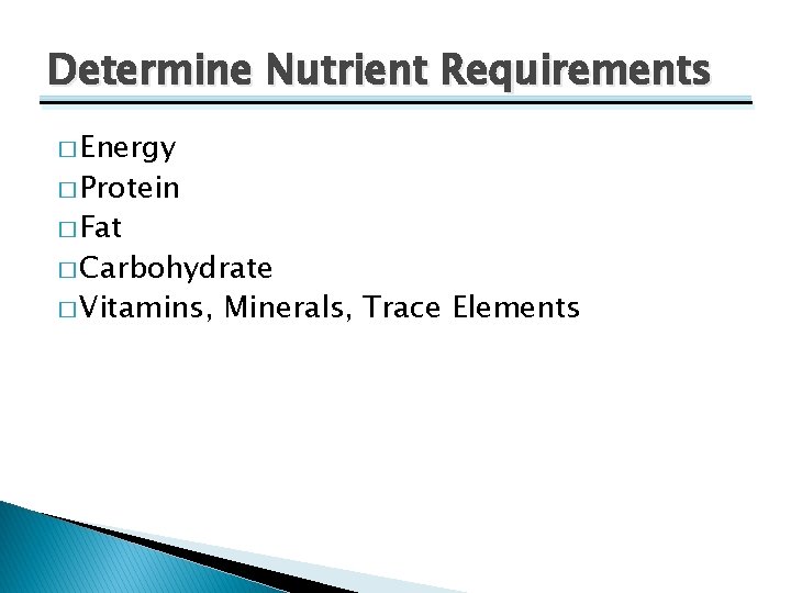 Determine Nutrient Requirements � Energy � Protein � Fat � Carbohydrate � Vitamins, Minerals,