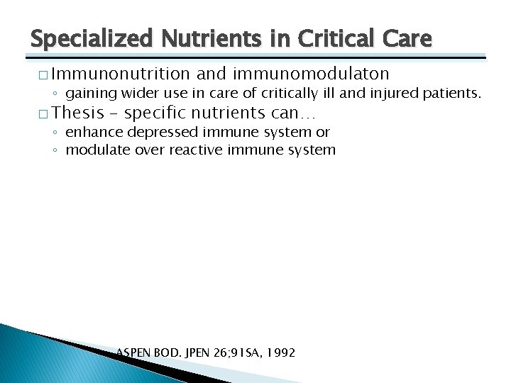Specialized Nutrients in Critical Care � Immunonutrition and immunomodulaton ◦ gaining wider use in
