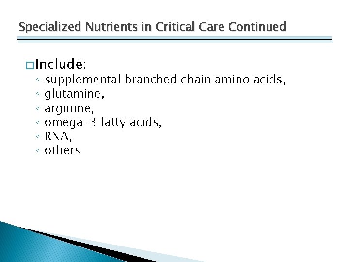 Specialized Nutrients in Critical Care Continued � Include: ◦ ◦ ◦ supplemental branched chain