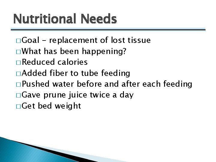 Nutritional Needs � Goal - replacement of lost tissue � What has been happening?