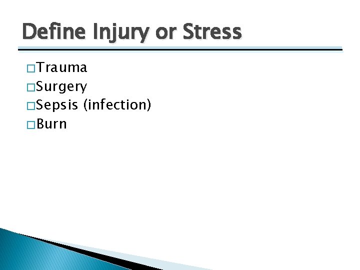 Define Injury or Stress � Trauma � Surgery � Sepsis � Burn (infection) 
