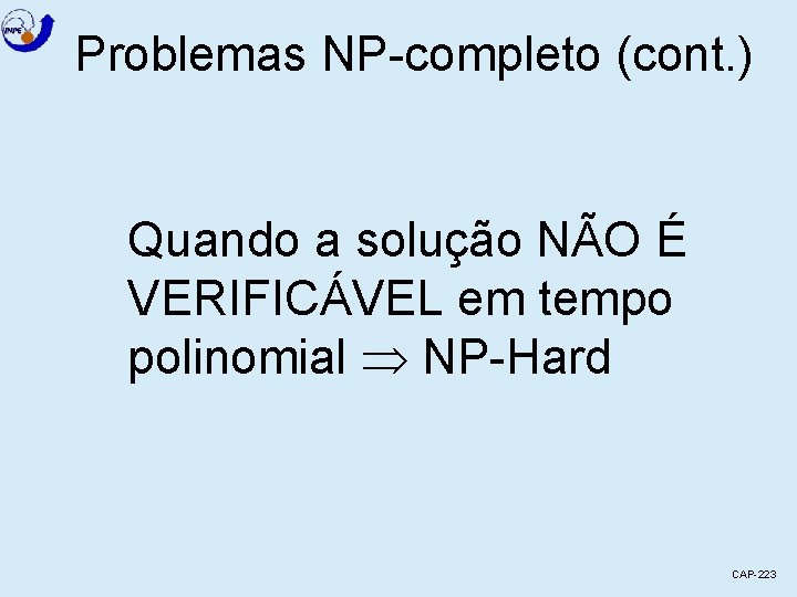 Problemas NP-completo (cont. ) Quando a solução NÃO É VERIFICÁVEL em tempo polinomial NP-Hard