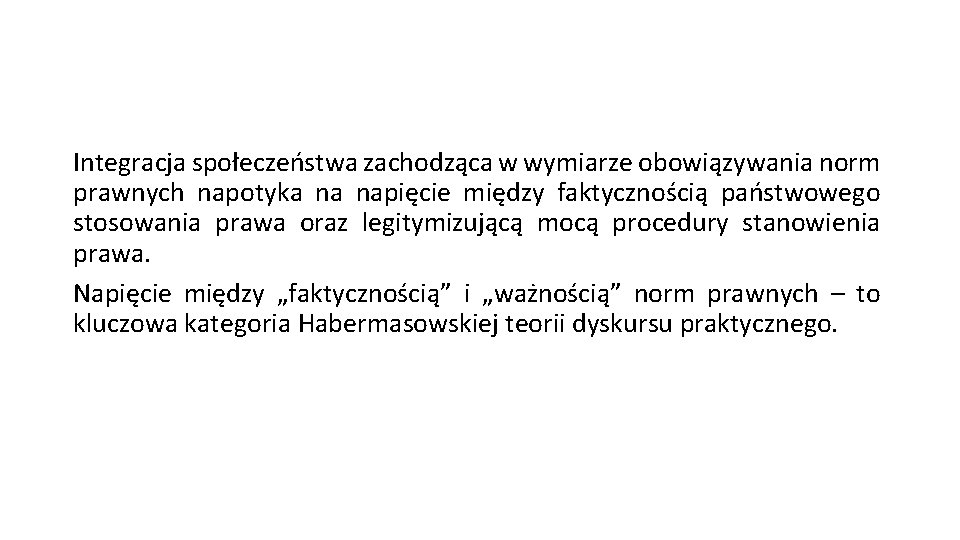 Integracja społeczeństwa zachodząca w wymiarze obowiązywania norm prawnych napotyka na napięcie między faktycznością państwowego Integracja społeczeństwa zachodząca w wymiarze obowiązywania norm prawnych napotyka na napięcie między faktycznością państwowego
