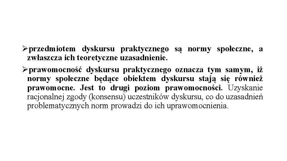 Øprzedmiotem dyskursu praktycznego są normy społeczne, a zwłaszcza ich teoretyczne uzasadnienie. Øprawomocność dyskursu praktycznego