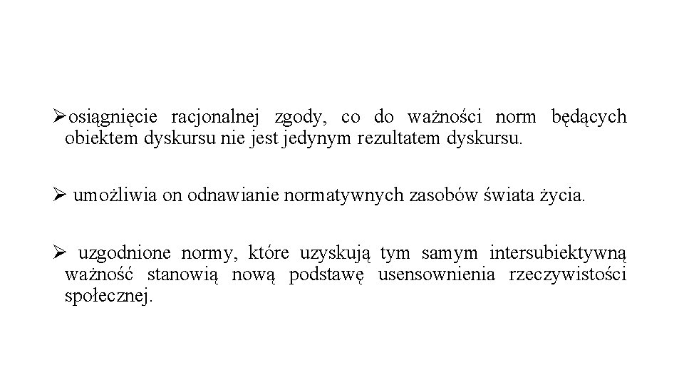 Øosiągnięcie racjonalnej zgody, co do ważności norm będących obiektem dyskursu nie jest jedynym rezultatem