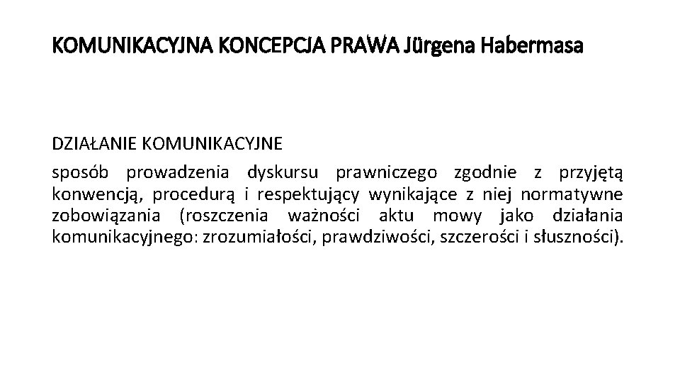 KOMUNIKACYJNA KONCEPCJA PRAWA Jürgena Habermasa DZIAŁANIE KOMUNIKACYJNE sposób prowadzenia dyskursu prawniczego zgodnie z przyjętą