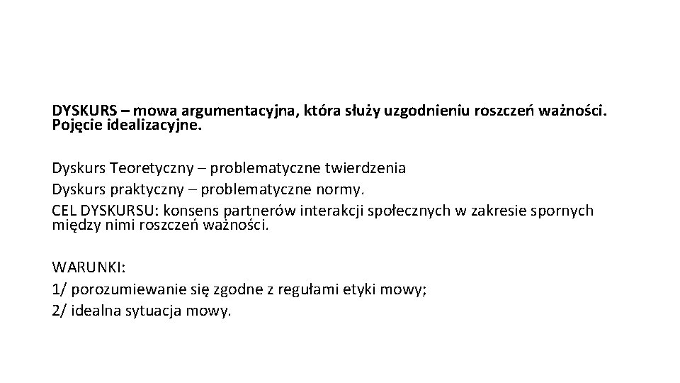 DYSKURS – mowa argumentacyjna, która służy uzgodnieniu roszczeń ważności. Pojęcie idealizacyjne. Dyskurs Teoretyczny – DYSKURS – mowa argumentacyjna, która służy uzgodnieniu roszczeń ważności. Pojęcie idealizacyjne. Dyskurs Teoretyczny –