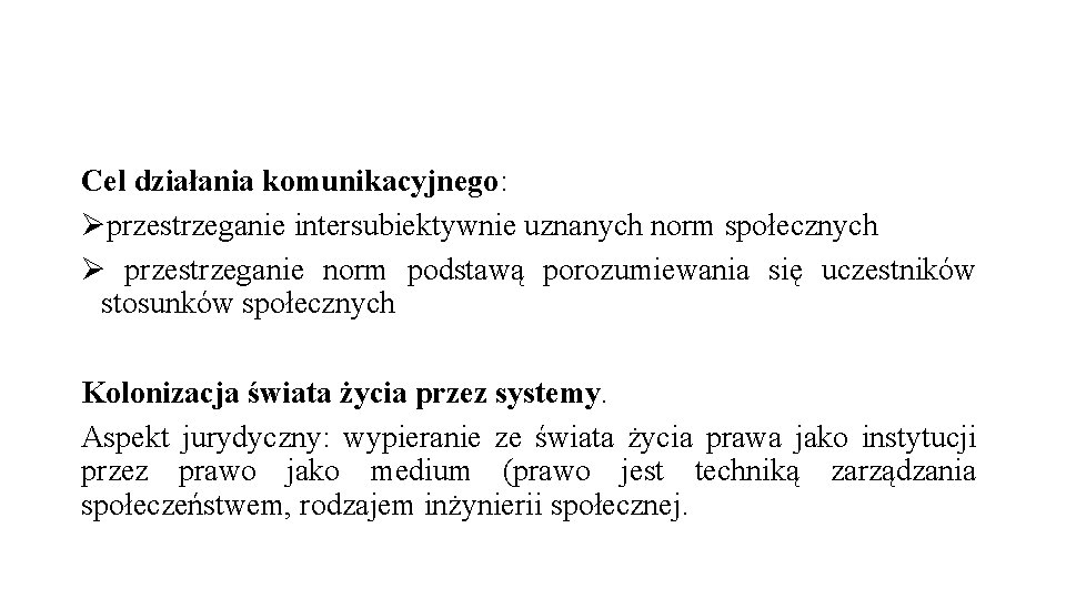 Cel działania komunikacyjnego: Øprzestrzeganie intersubiektywnie uznanych norm społecznych Ø przestrzeganie norm podstawą porozumiewania się Cel działania komunikacyjnego: Øprzestrzeganie intersubiektywnie uznanych norm społecznych Ø przestrzeganie norm podstawą porozumiewania się