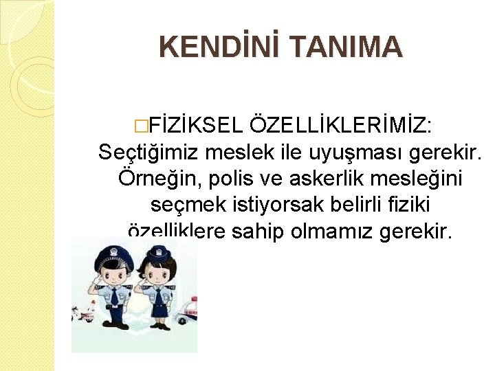 KENDİNİ TANIMA �FİZİKSEL ÖZELLİKLERİMİZ: Seçtiğimiz meslek ile uyuşması gerekir. Örneğin, polis ve askerlik mesleğini