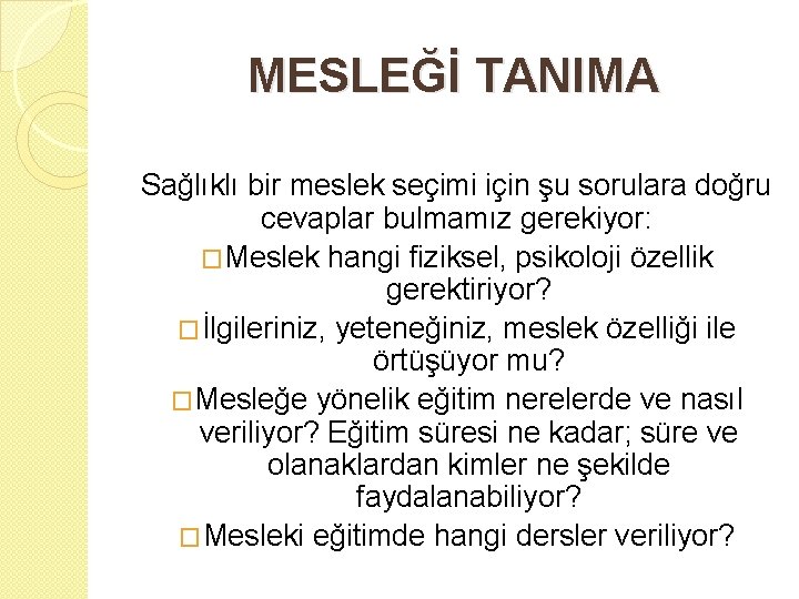 MESLEĞİ TANIMA Sağlıklı bir meslek seçimi için şu sorulara doğru cevaplar bulmamız gerekiyor: �Meslek