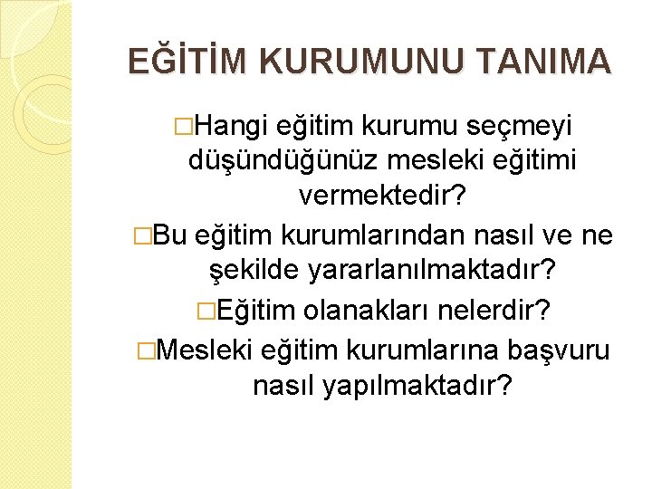 EĞİTİM KURUMUNU TANIMA �Hangi eğitim kurumu seçmeyi düşündüğünüz mesleki eğitimi vermektedir? �Bu eğitim kurumlarından