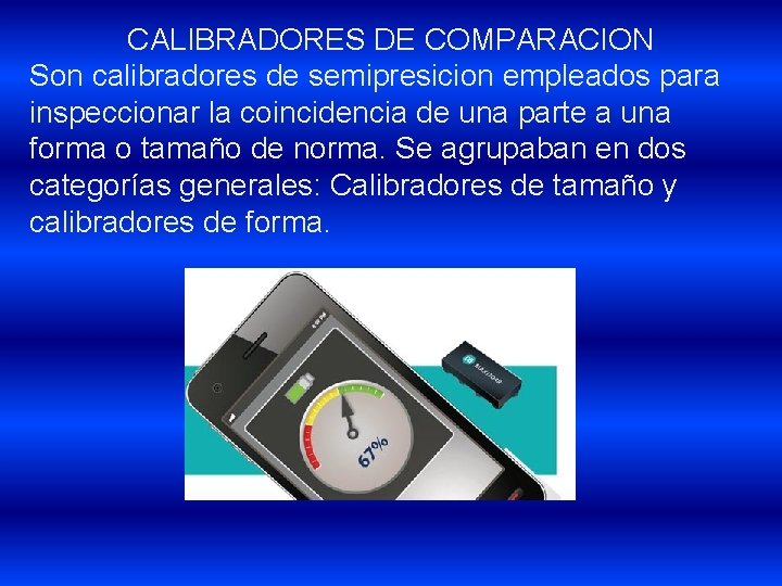 CALIBRADORES DE COMPARACION Son calibradores de semipresicion empleados para inspeccionar la coincidencia de una