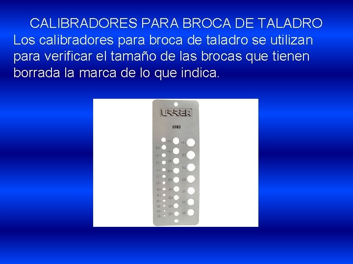 CALIBRADORES PARA BROCA DE TALADRO Los calibradores para broca de taladro se utilizan para